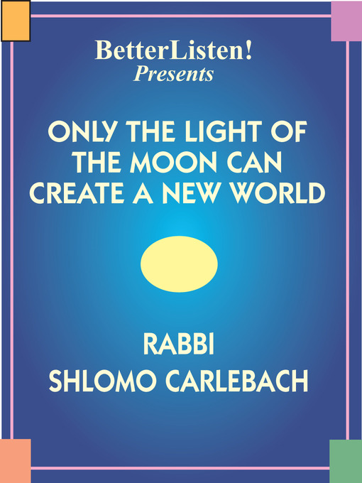 Title details for Only the Light of the Moon Can Create a New World by Rabbi Shlomo Carlebach - Available